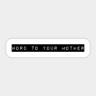 WORD TO YOUR MOTHER Sticker